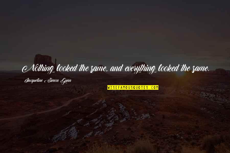 Everything Changing Quotes By Jacqueline Simon Gunn: Nothing looked the same, and everything looked the