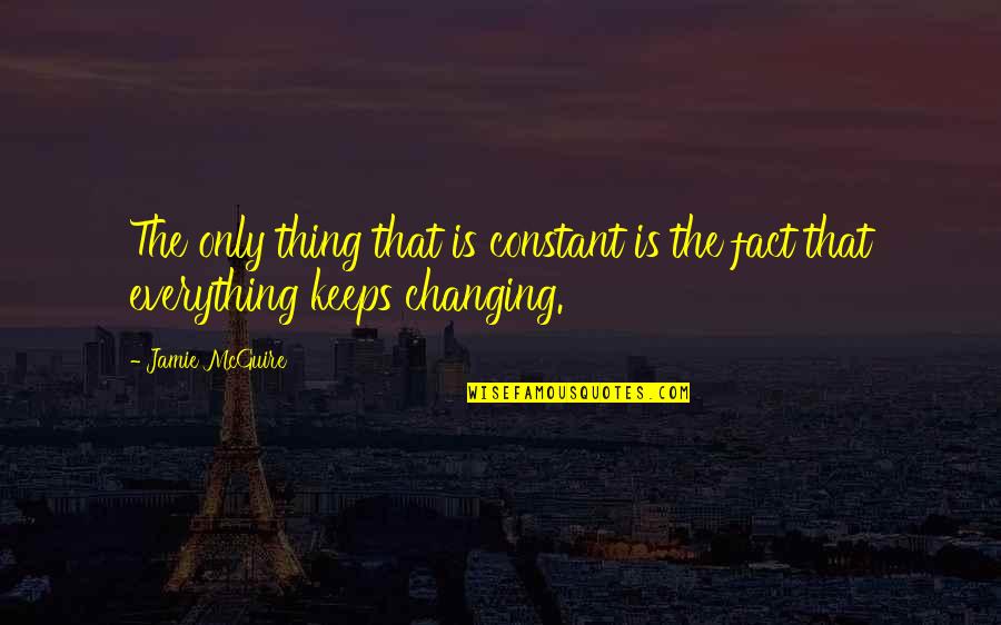 Everything Changing Quotes By Jamie McGuire: The only thing that is constant is the