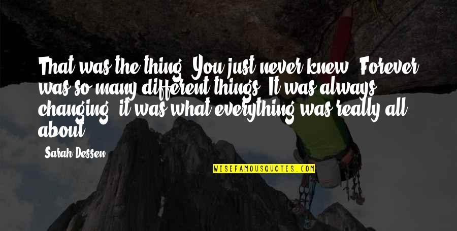 Everything Changing Quotes By Sarah Dessen: That was the thing. You just never knew.