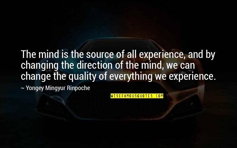 Everything Changing Quotes By Yongey Mingyur Rinpoche: The mind is the source of all experience,