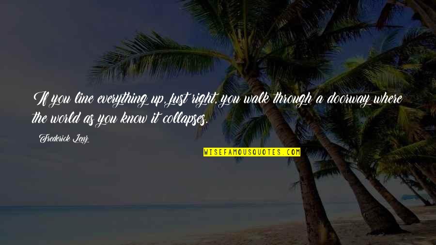 Everything Collapses Quotes By Frederick Lenz: If you line everything up, just right, you