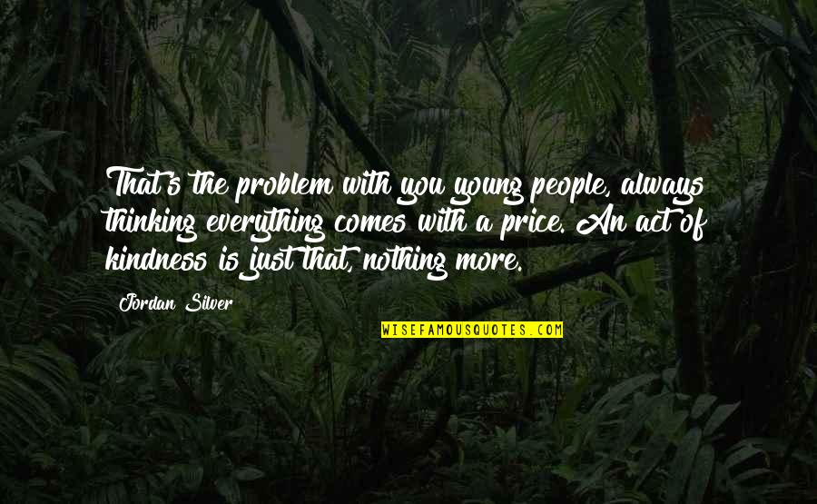 Everything Comes At A Price Quotes By Jordan Silver: That's the problem with you young people, always Everything Comes At A Price Quotes By Jordan Silver: That's the problem with you young people, always