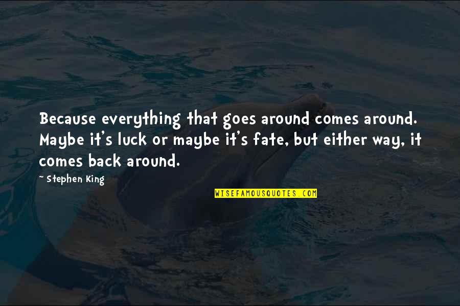 Everything Comes Back Around Quotes By Stephen King: Because everything that goes around comes around. Maybe Everything Comes Back Around Quotes By Stephen King: Because everything that goes around comes around. Maybe