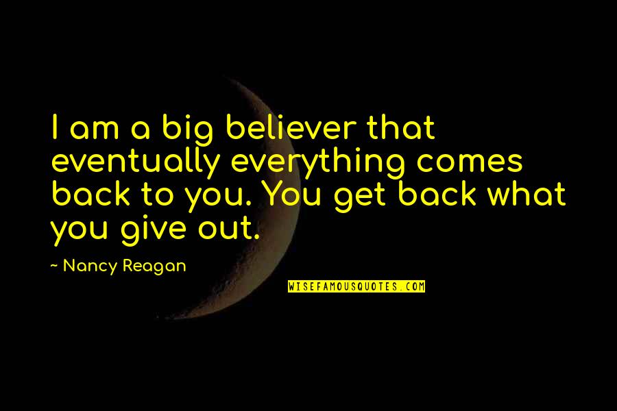Everything Comes Back To You Quotes By Nancy Reagan: I am a big believer that eventually everything