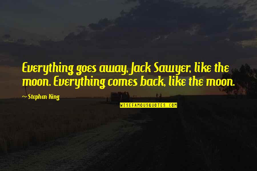 Everything Comes Back To You Quotes By Stephen King: Everything goes away, Jack Sawyer, like the moon.