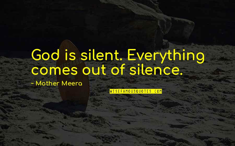 Everything Comes From God Quotes By Mother Meera: God is silent. Everything comes out of silence. Everything Comes From God Quotes By Mother Meera: God is silent. Everything comes out of silence.