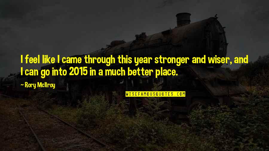 Everything Comes Full Circle Quotes By Rory McIlroy: I feel like I came through this year Everything Comes Full Circle Quotes By Rory McIlroy: I feel like I came through this year