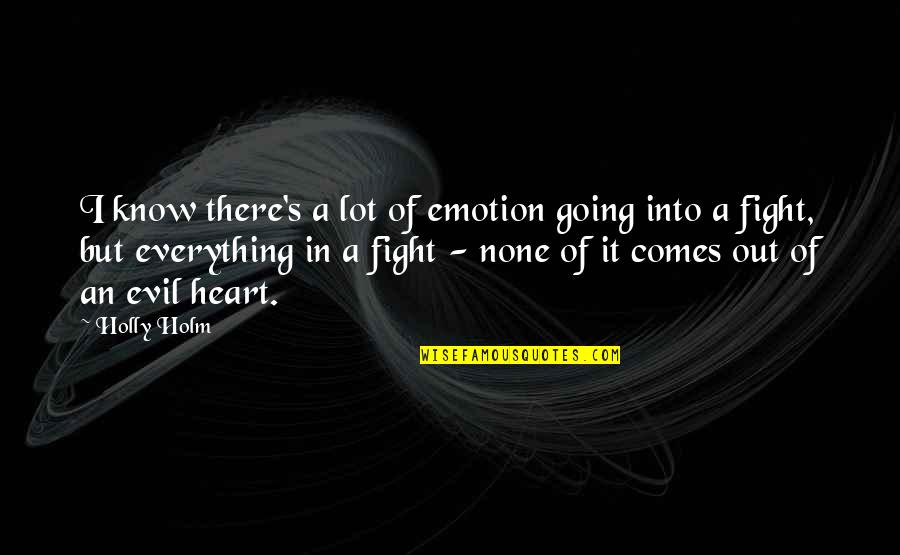 Everything Comes Quotes By Holly Holm: I know there's a lot of emotion going Everything Comes Quotes By Holly Holm: I know there's a lot of emotion going
