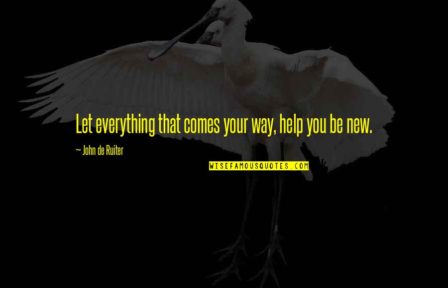 Everything Comes Quotes By John De Ruiter: Let everything that comes your way, help you Everything Comes Quotes By John De Ruiter: Let everything that comes your way, help you