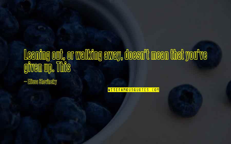 Everything Coming Full Circle Quotes By Elissa Shevinsky: Leaning out, or walking away, doesn't mean that Everything Coming Full Circle Quotes By Elissa Shevinsky: Leaning out, or walking away, doesn't mean that