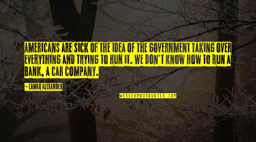 Everything Company Quotes By Lamar Alexander: Americans are sick of the idea of the Everything Company Quotes By Lamar Alexander: Americans are sick of the idea of the