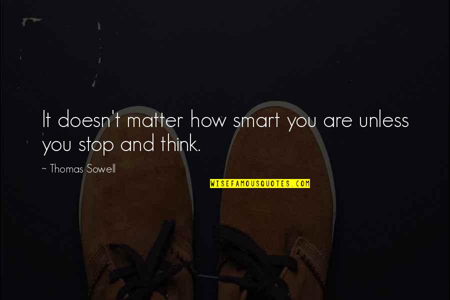 Everything Connects Quotes By Thomas Sowell: It doesn't matter how smart you are unless