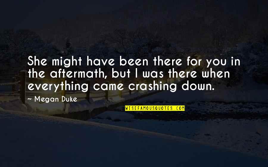 Everything Crashing Down Quotes By Megan Duke: She might have been there for you in