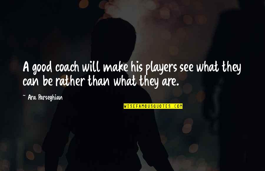 Everything Crumbling Quotes By Ara Parseghian: A good coach will make his players see