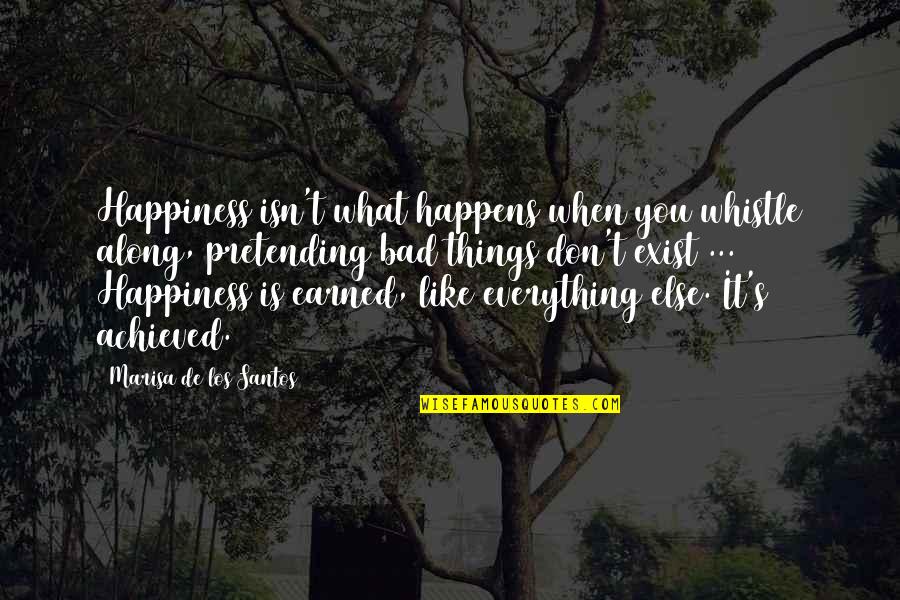 Everything Earned Quotes By Marisa De Los Santos: Happiness isn't what happens when you whistle along,