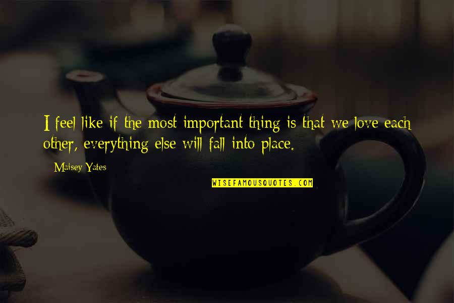 Everything Else Will Fall Into Place Quotes By Maisey Yates: I feel like if the most important thing
