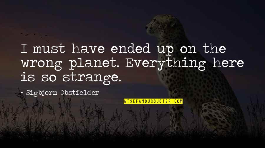 Everything Ended Quotes By Sigbjorn Obstfelder: I must have ended up on the wrong