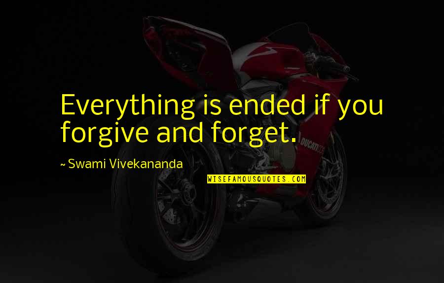 Everything Ended Quotes By Swami Vivekananda: Everything is ended if you forgive and forget.