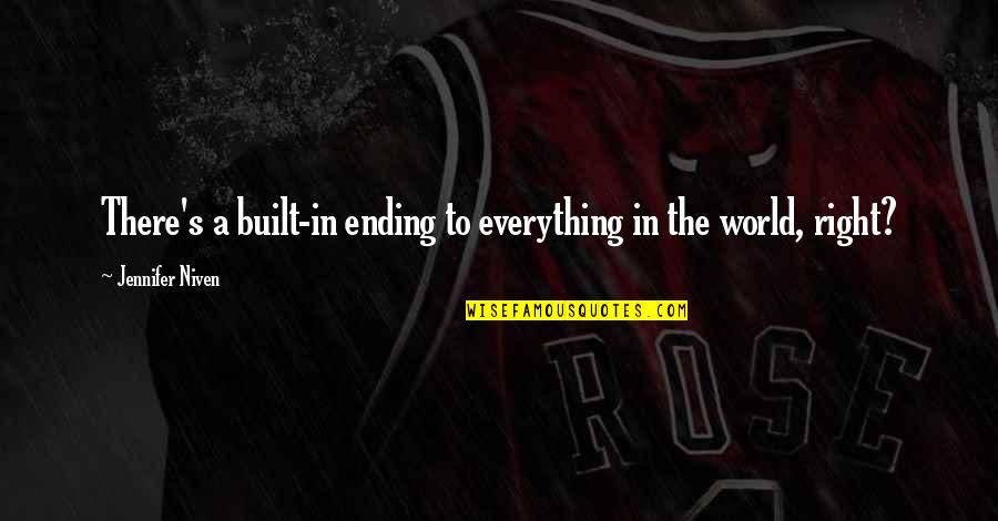 Everything Ending Quotes By Jennifer Niven: There's a built-in ending to everything in the Everything Ending Quotes By Jennifer Niven: There's a built-in ending to everything in the
