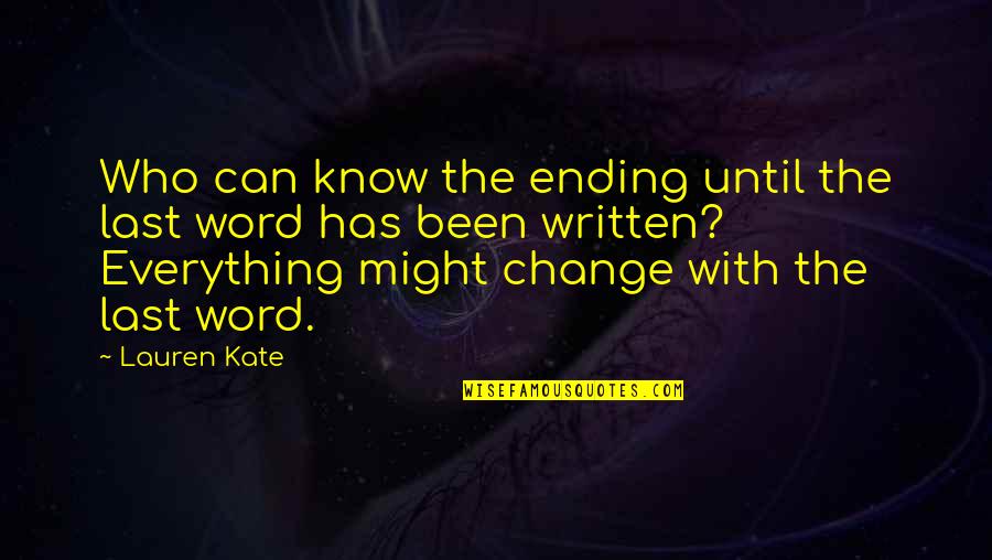 Everything Ending Quotes By Lauren Kate: Who can know the ending until the last Everything Ending Quotes By Lauren Kate: Who can know the ending until the last