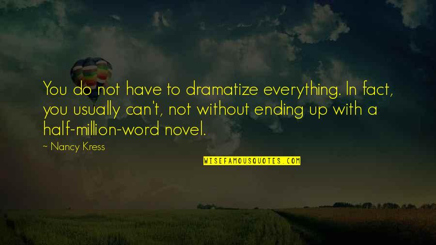 Everything Ending Quotes By Nancy Kress: You do not have to dramatize everything. In Everything Ending Quotes By Nancy Kress: You do not have to dramatize everything. In