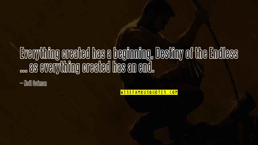 Everything Ending Quotes By Neil Gaiman: Everything created has a beginning, Destiny of the Everything Ending Quotes By Neil Gaiman: Everything created has a beginning, Destiny of the