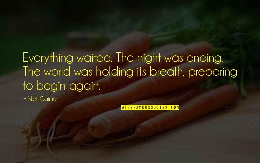 Everything Ending Quotes By Neil Gaiman: Everything waited. The night was ending. The world Everything Ending Quotes By Neil Gaiman: Everything waited. The night was ending. The world