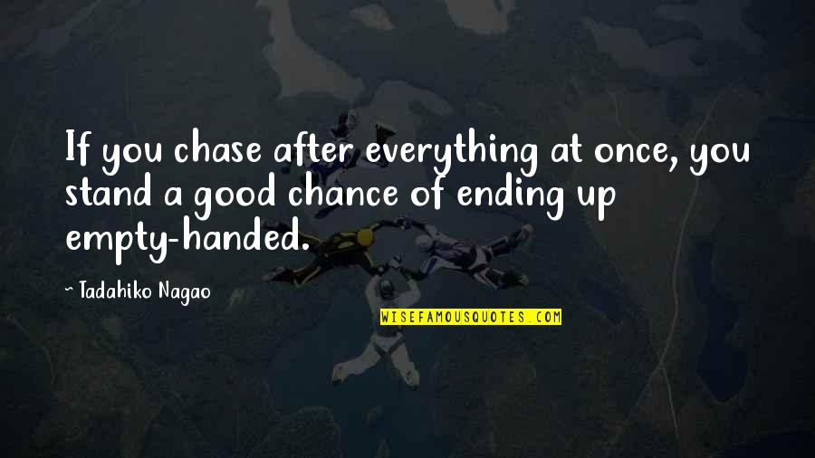 Everything Ending Quotes By Tadahiko Nagao: If you chase after everything at once, you Everything Ending Quotes By Tadahiko Nagao: If you chase after everything at once, you