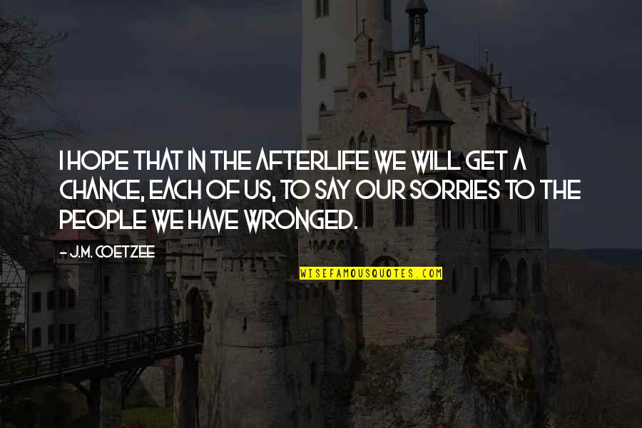 Everything Ends Here Quotes By J.M. Coetzee: I hope that in the afterlife we will