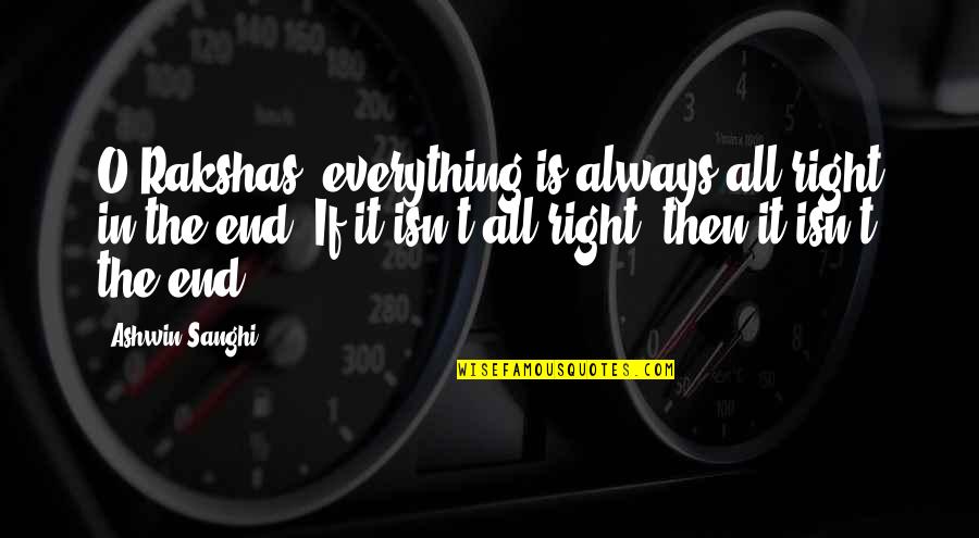 Everything Ends Quotes By Ashwin Sanghi: O Rakshas, everything is always all right in