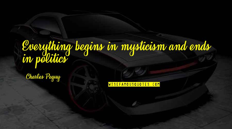 Everything Ends Quotes By Charles Peguy: Everything begins in mysticism and ends in politics.
