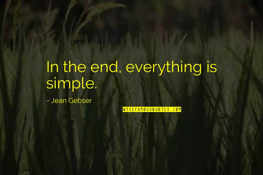 Everything Ends Quotes By Jean Gebser: In the end, everything is simple.