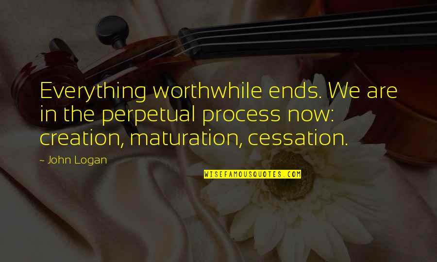 Everything Ends Quotes By John Logan: Everything worthwhile ends. We are in the perpetual