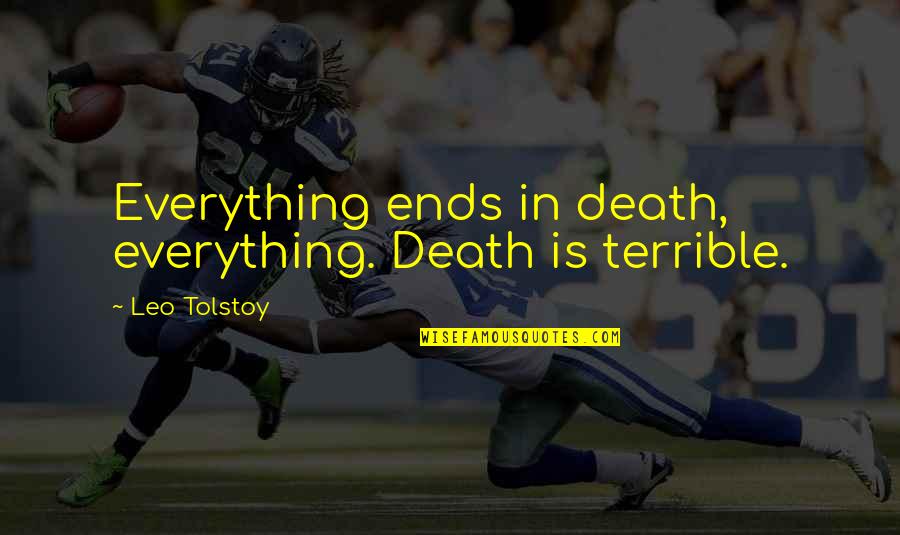 Everything Ends Quotes By Leo Tolstoy: Everything ends in death, everything. Death is terrible.