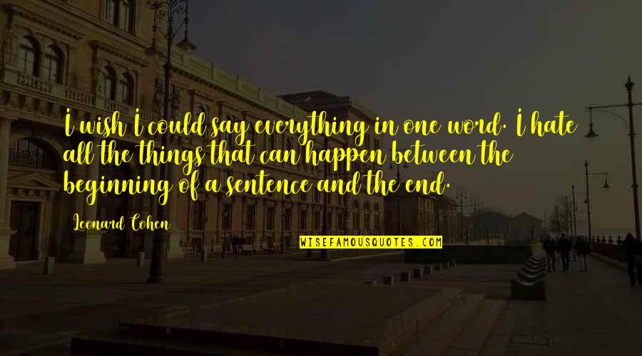 Everything Ends Quotes By Leonard Cohen: I wish I could say everything in one