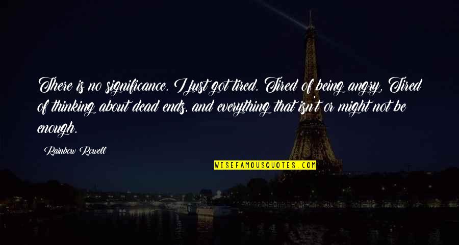 Everything Ends Quotes By Rainbow Rowell: There is no significance. I just got tired.