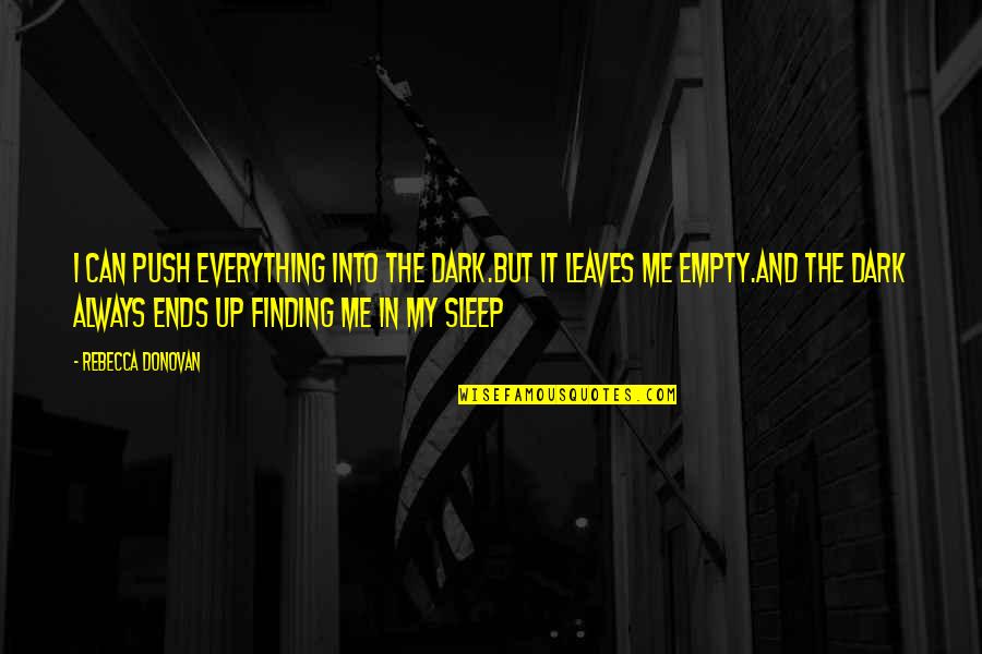 Everything Ends Quotes By Rebecca Donovan: I can push everything into the dark.But it