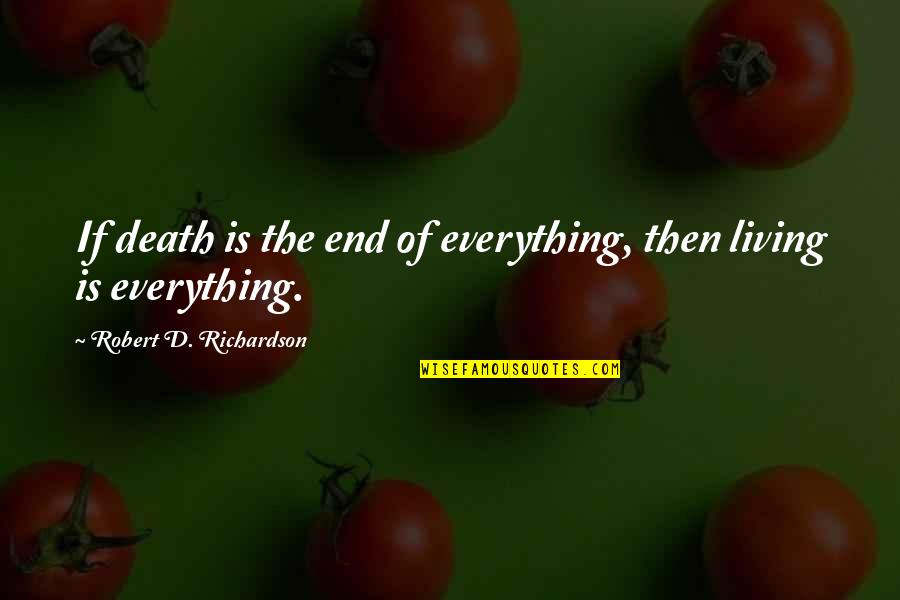 Everything Ends Quotes By Robert D. Richardson: If death is the end of everything, then