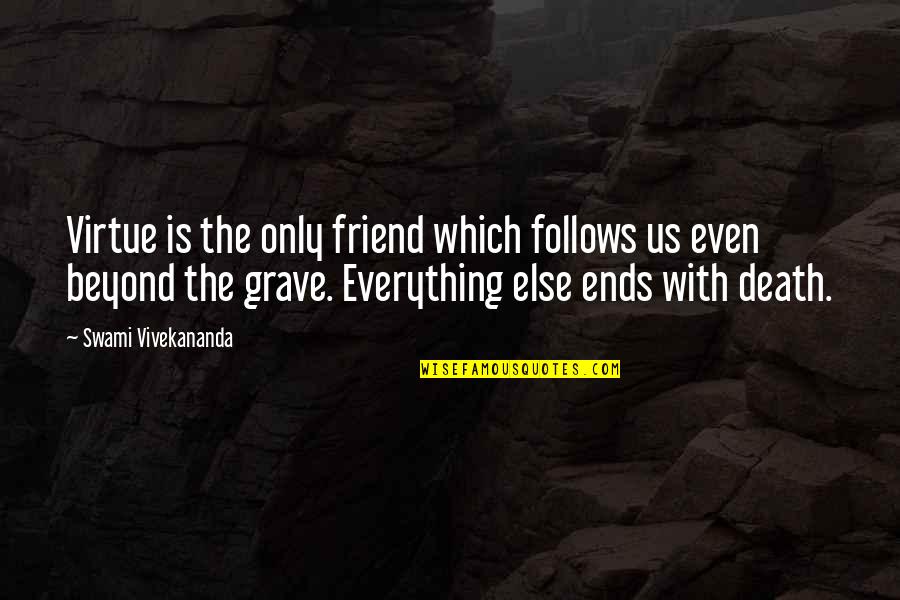 Everything Ends Quotes By Swami Vivekananda: Virtue is the only friend which follows us