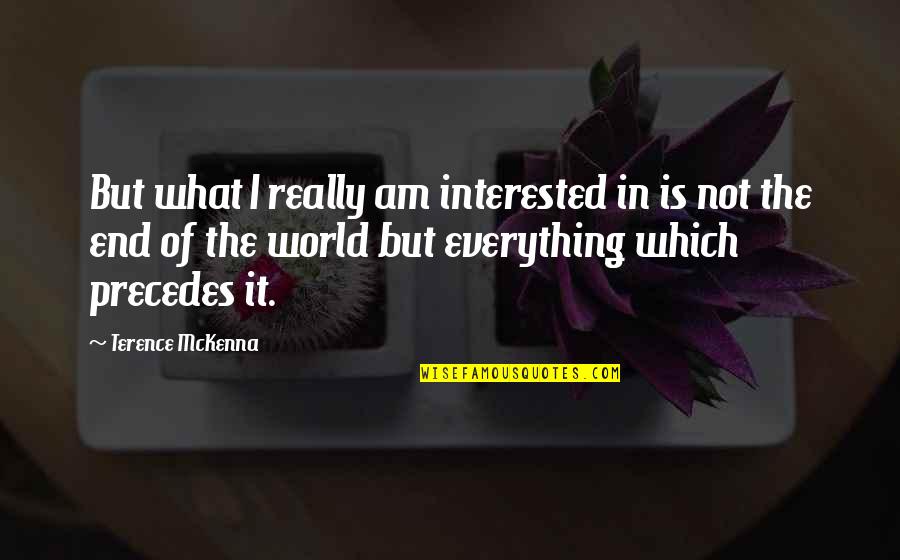 Everything Ends Quotes By Terence McKenna: But what I really am interested in is