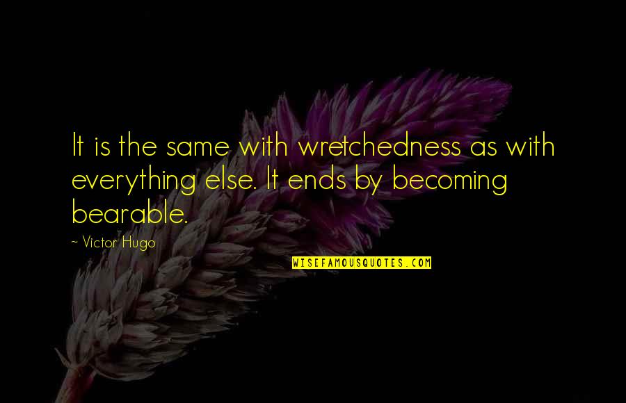 Everything Ends Quotes By Victor Hugo: It is the same with wretchedness as with