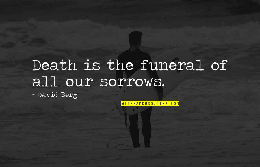 Everything Fades Away Quotes By David Berg: Death is the funeral of all our sorrows.