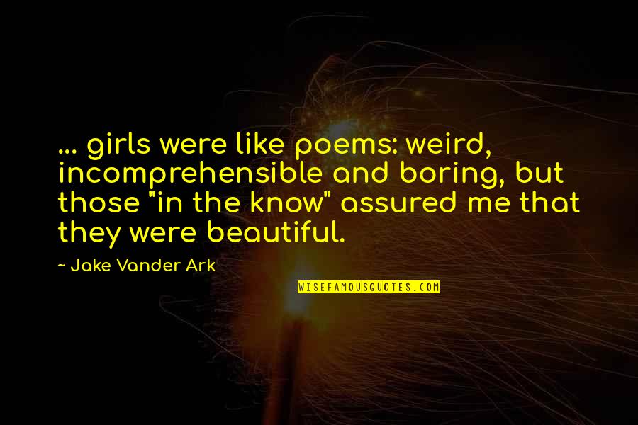 Everything Fades Away Quotes By Jake Vander Ark: ... girls were like poems: weird, incomprehensible and