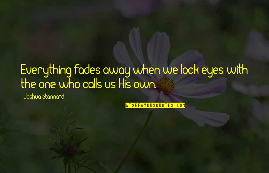 Everything Fades Away Quotes By Joshua Stannard: Everything fades away when we lock eyes with
