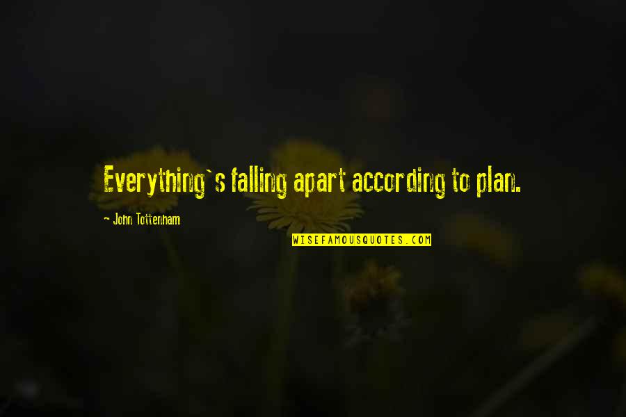 Everything Falling Apart Quotes By John Tottenham: Everything's falling apart according to plan.