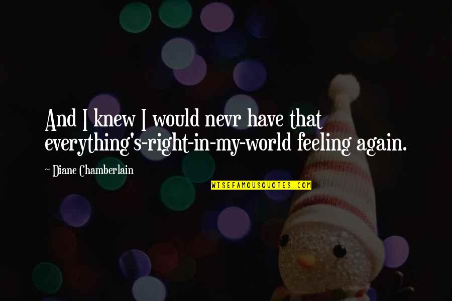 Everything Feeling Right Quotes By Diane Chamberlain: And I knew I would nevr have that Everything Feeling Right Quotes By Diane Chamberlain: And I knew I would nevr have that