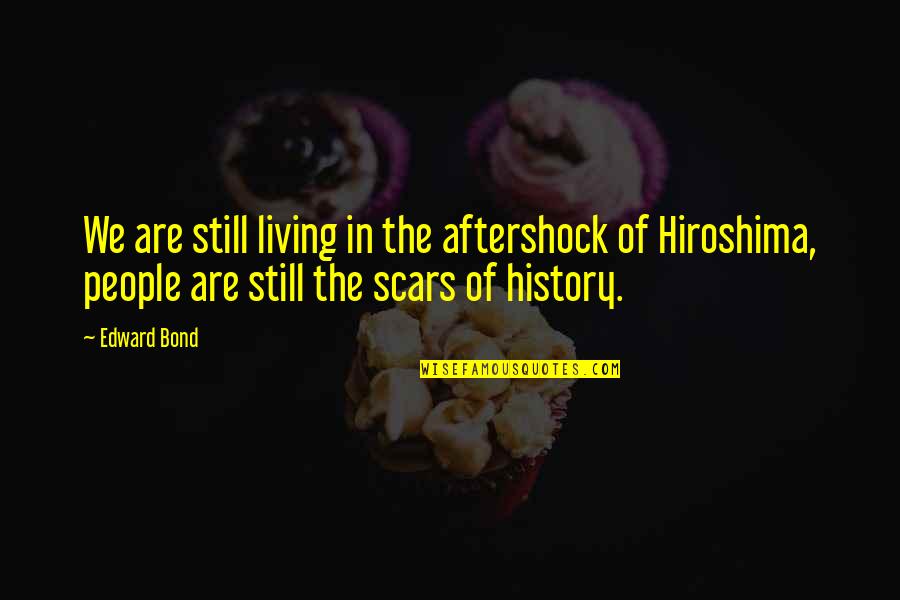 Everything Feeling Right Quotes By Edward Bond: We are still living in the aftershock of Everything Feeling Right Quotes By Edward Bond: We are still living in the aftershock of