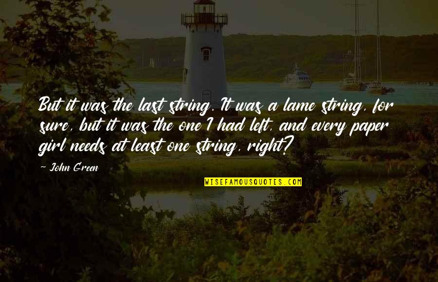 Everything Feeling Right Quotes By John Green: But it was the last string. It was Everything Feeling Right Quotes By John Green: But it was the last string. It was