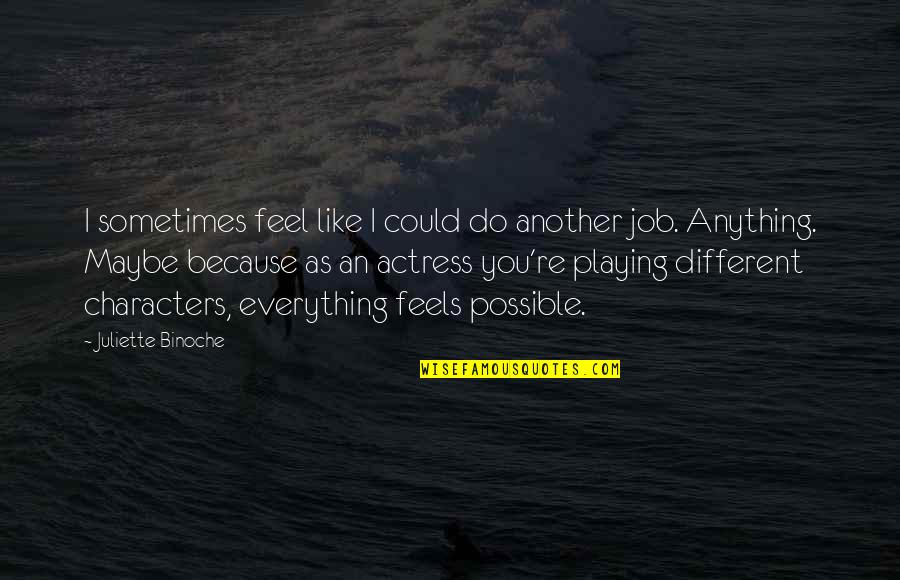 Everything Feels Different Quotes By Juliette Binoche: I sometimes feel like I could do another