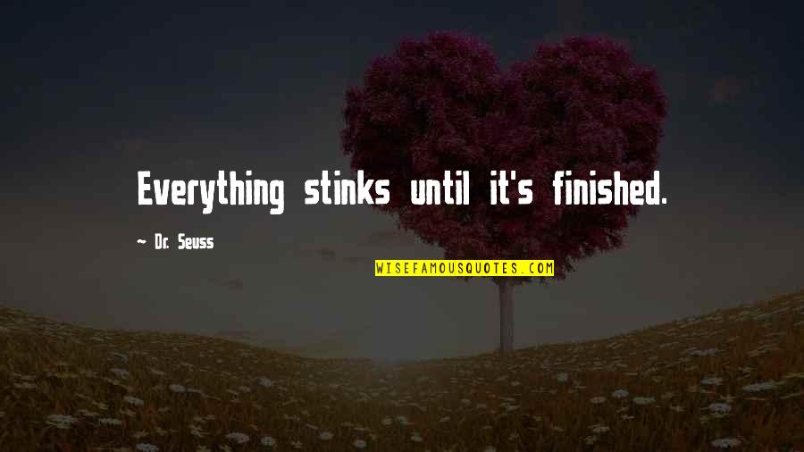 Everything Finished Quotes By Dr. Seuss: Everything stinks until it's finished.